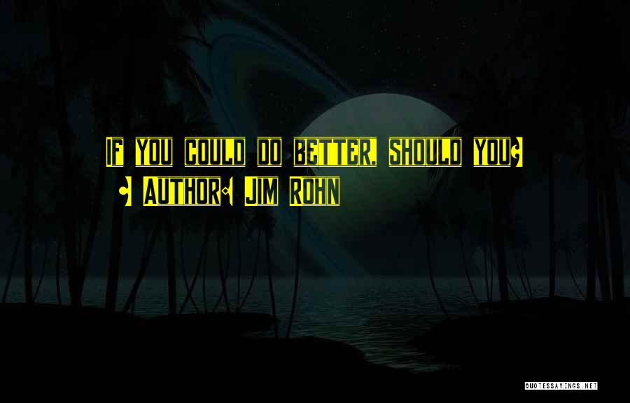 Jim Rohn Quotes: If You Could Do Better, Should You?