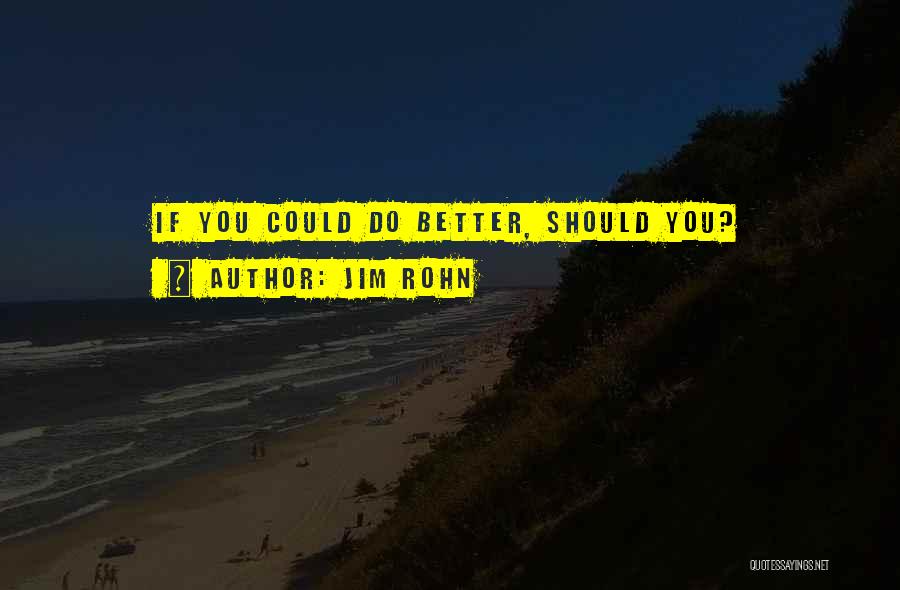 Jim Rohn Quotes: If You Could Do Better, Should You?