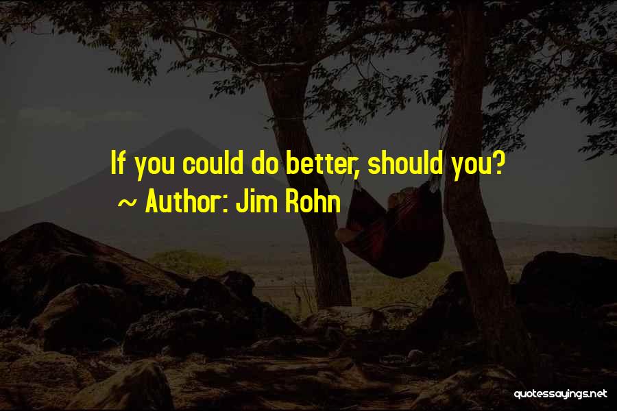 Jim Rohn Quotes: If You Could Do Better, Should You?