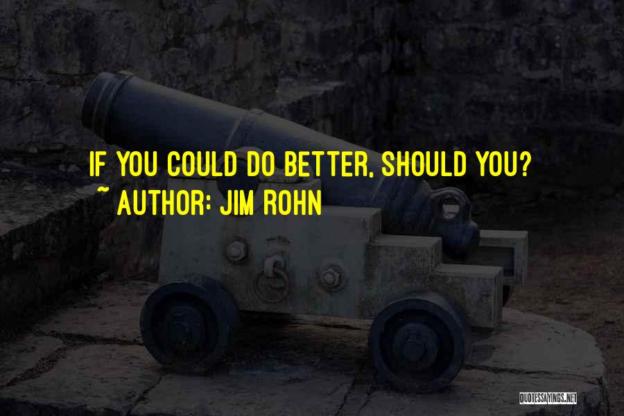 Jim Rohn Quotes: If You Could Do Better, Should You?