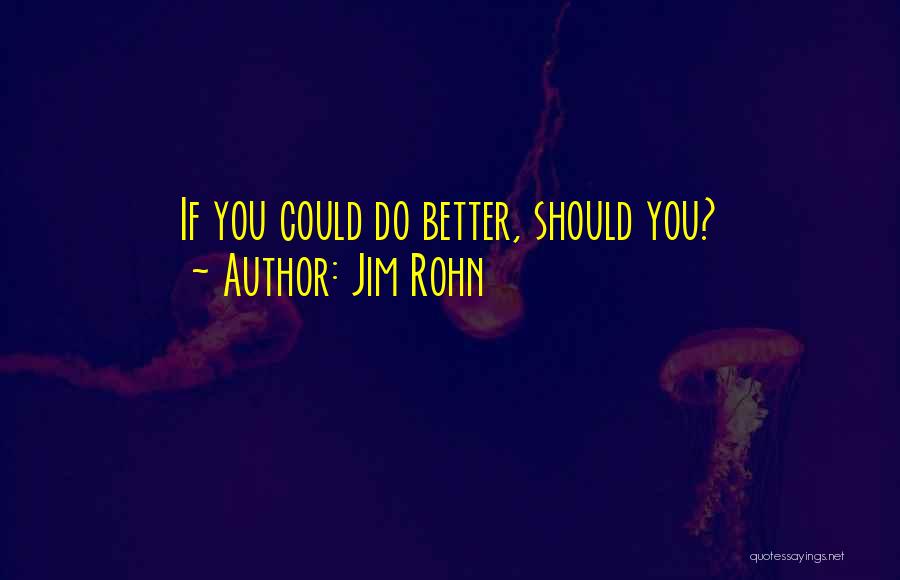 Jim Rohn Quotes: If You Could Do Better, Should You?