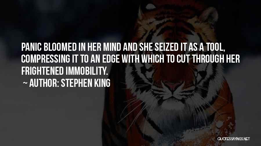 Stephen King Quotes: Panic Bloomed In Her Mind And She Seized It As A Tool, Compressing It To An Edge With Which To