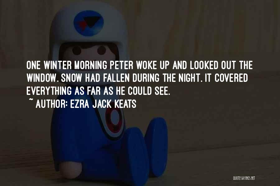 Ezra Jack Keats Quotes: One Winter Morning Peter Woke Up And Looked Out The Window. Snow Had Fallen During The Night. It Covered Everything