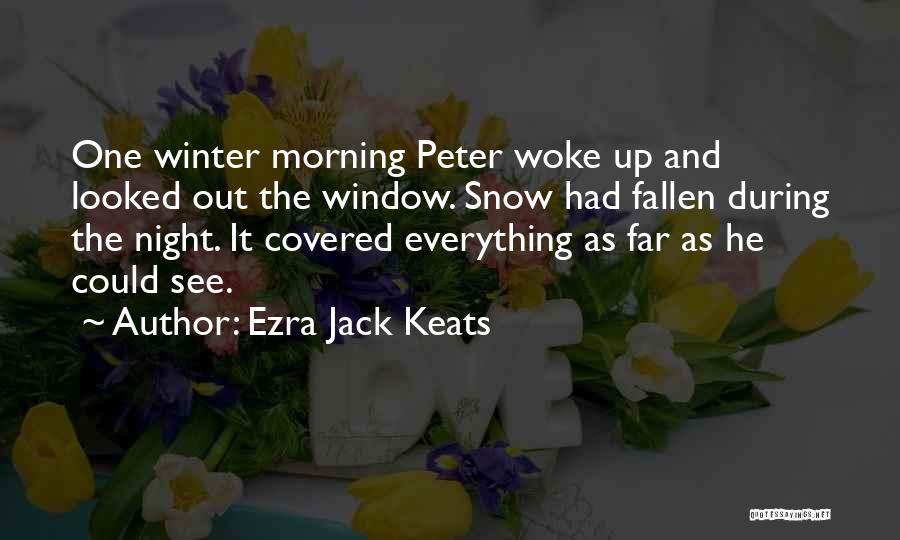 Ezra Jack Keats Quotes: One Winter Morning Peter Woke Up And Looked Out The Window. Snow Had Fallen During The Night. It Covered Everything