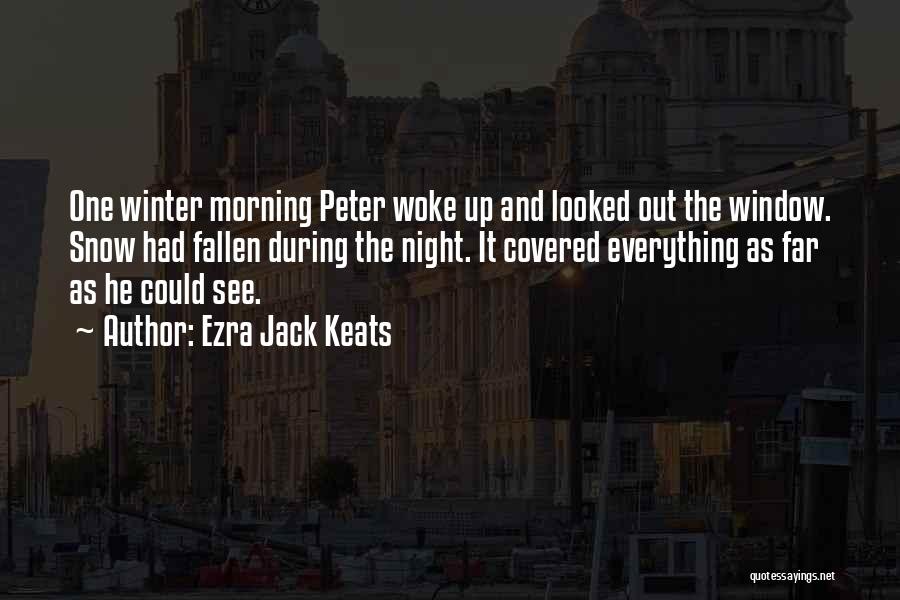 Ezra Jack Keats Quotes: One Winter Morning Peter Woke Up And Looked Out The Window. Snow Had Fallen During The Night. It Covered Everything