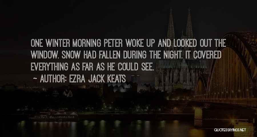 Ezra Jack Keats Quotes: One Winter Morning Peter Woke Up And Looked Out The Window. Snow Had Fallen During The Night. It Covered Everything