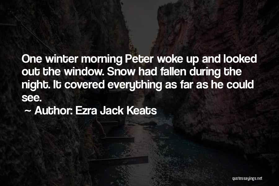 Ezra Jack Keats Quotes: One Winter Morning Peter Woke Up And Looked Out The Window. Snow Had Fallen During The Night. It Covered Everything