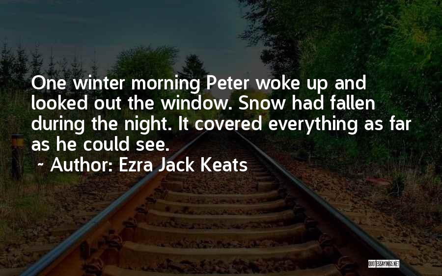 Ezra Jack Keats Quotes: One Winter Morning Peter Woke Up And Looked Out The Window. Snow Had Fallen During The Night. It Covered Everything