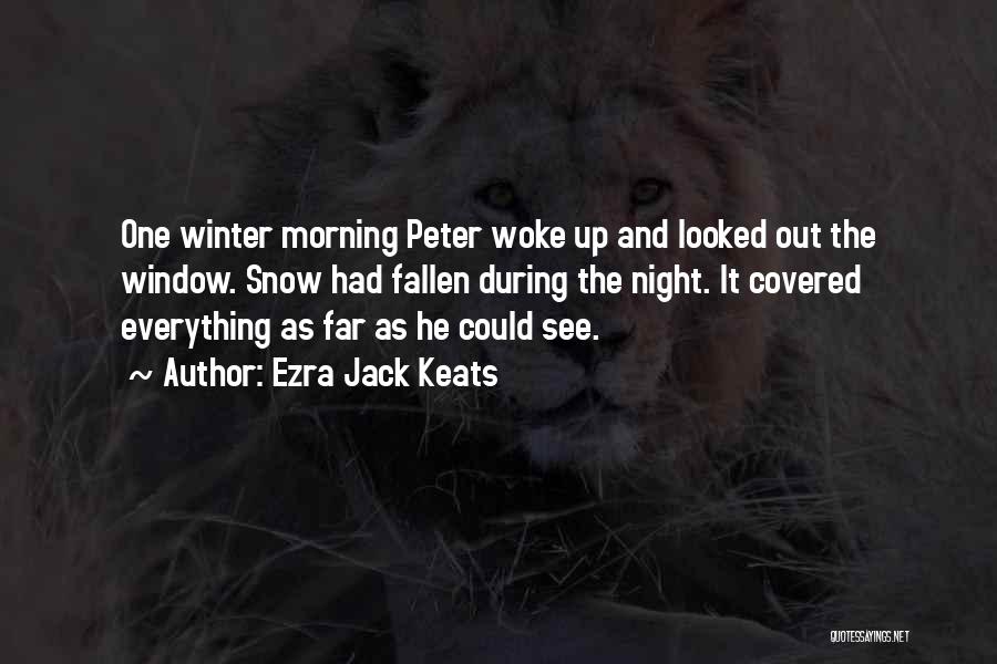 Ezra Jack Keats Quotes: One Winter Morning Peter Woke Up And Looked Out The Window. Snow Had Fallen During The Night. It Covered Everything