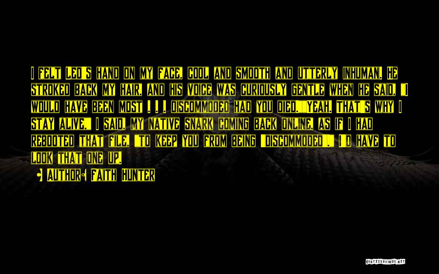Faith Hunter Quotes: I Felt Leo's Hand On My Face, Cool And Smooth And Utterly Inhuman. He Stroked Back My Hair, And His