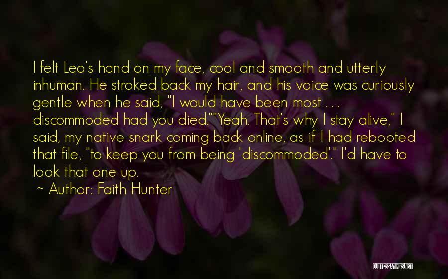 Faith Hunter Quotes: I Felt Leo's Hand On My Face, Cool And Smooth And Utterly Inhuman. He Stroked Back My Hair, And His