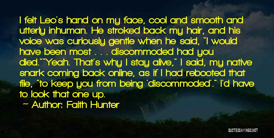 Faith Hunter Quotes: I Felt Leo's Hand On My Face, Cool And Smooth And Utterly Inhuman. He Stroked Back My Hair, And His