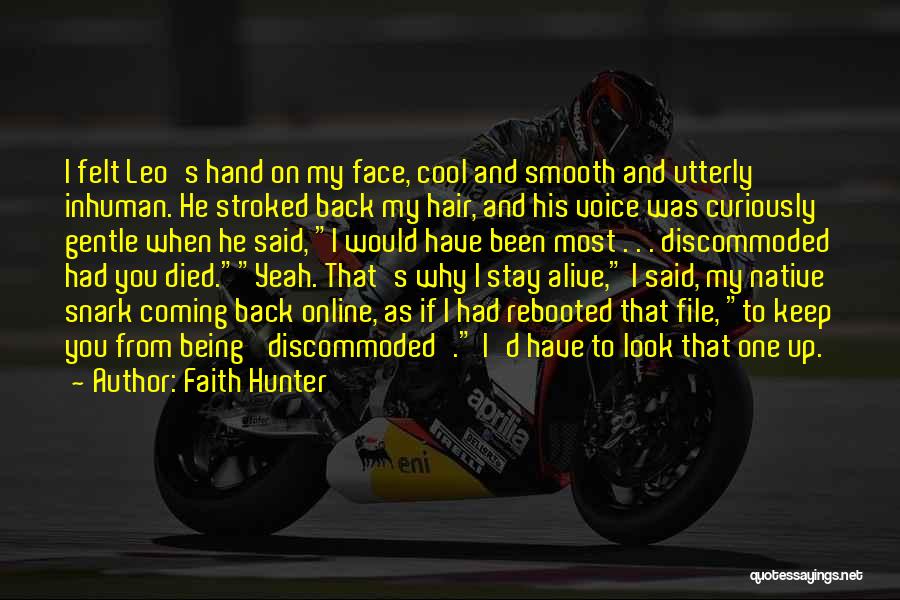 Faith Hunter Quotes: I Felt Leo's Hand On My Face, Cool And Smooth And Utterly Inhuman. He Stroked Back My Hair, And His