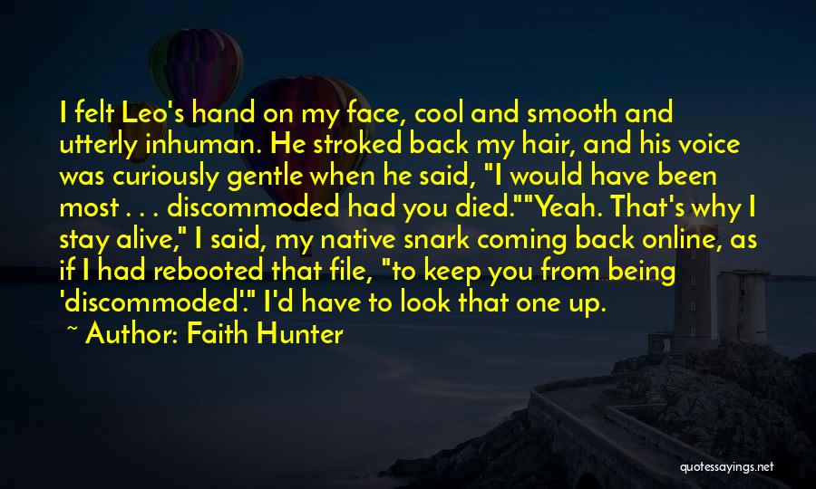 Faith Hunter Quotes: I Felt Leo's Hand On My Face, Cool And Smooth And Utterly Inhuman. He Stroked Back My Hair, And His