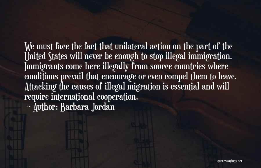 Barbara Jordan Quotes: We Must Face The Fact That Unilateral Action On The Part Of The United States Will Never Be Enough To