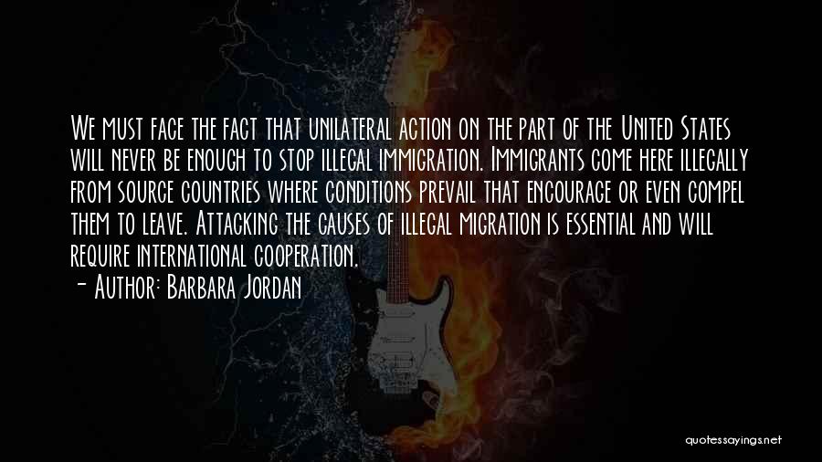 Barbara Jordan Quotes: We Must Face The Fact That Unilateral Action On The Part Of The United States Will Never Be Enough To