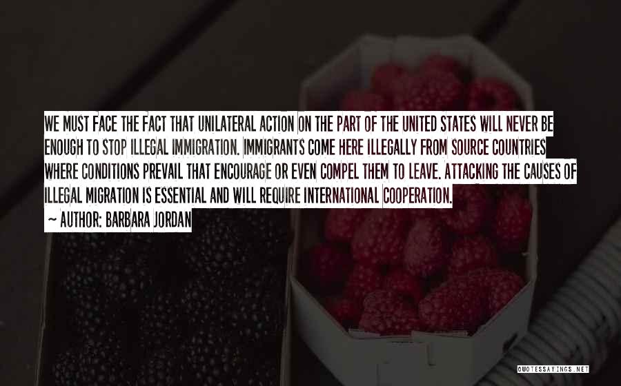 Barbara Jordan Quotes: We Must Face The Fact That Unilateral Action On The Part Of The United States Will Never Be Enough To