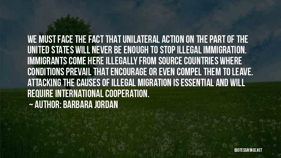 Barbara Jordan Quotes: We Must Face The Fact That Unilateral Action On The Part Of The United States Will Never Be Enough To