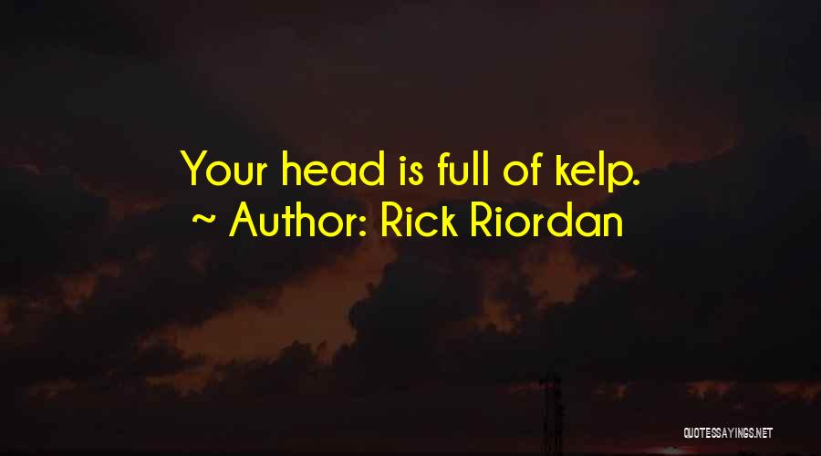Rick Riordan Quotes: Your Head Is Full Of Kelp.
