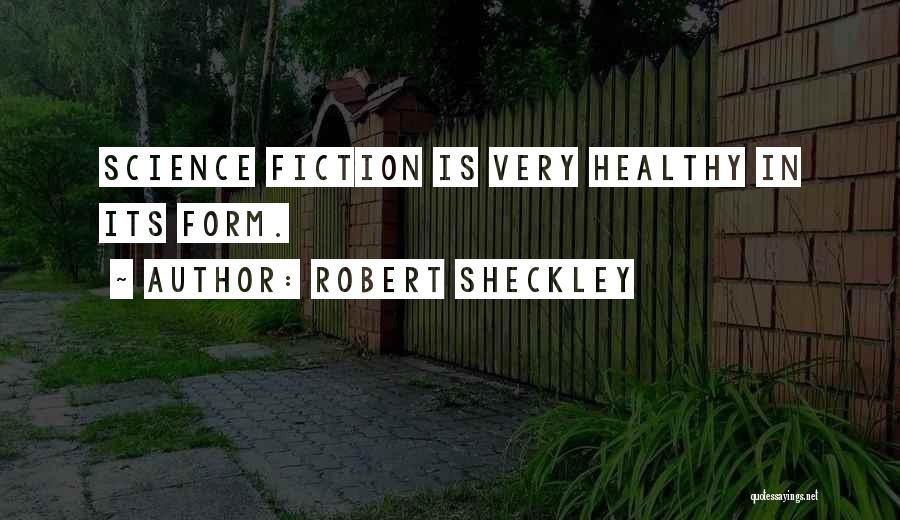 Robert Sheckley Quotes: Science Fiction Is Very Healthy In Its Form.