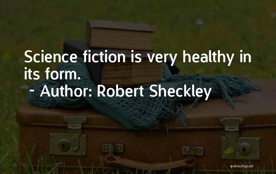 Robert Sheckley Quotes: Science Fiction Is Very Healthy In Its Form.