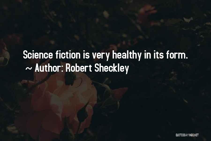 Robert Sheckley Quotes: Science Fiction Is Very Healthy In Its Form.