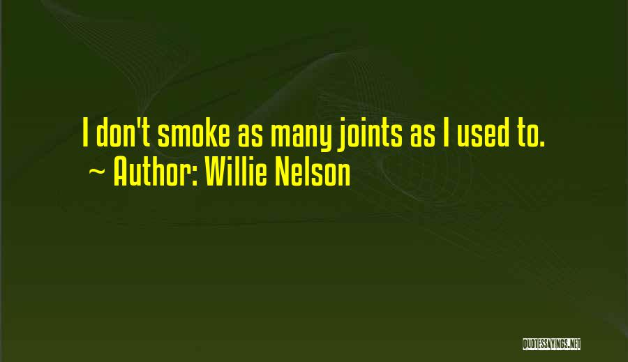 Willie Nelson Quotes: I Don't Smoke As Many Joints As I Used To.