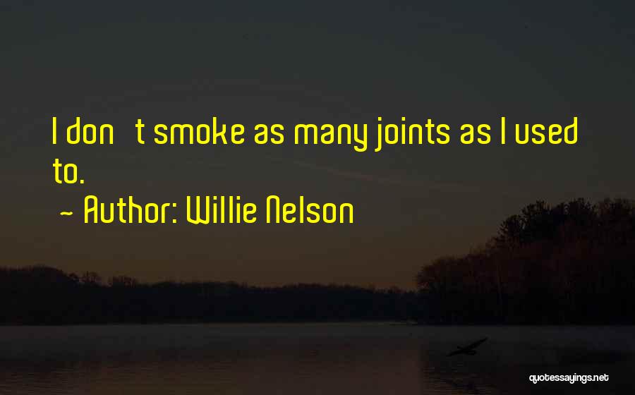 Willie Nelson Quotes: I Don't Smoke As Many Joints As I Used To.