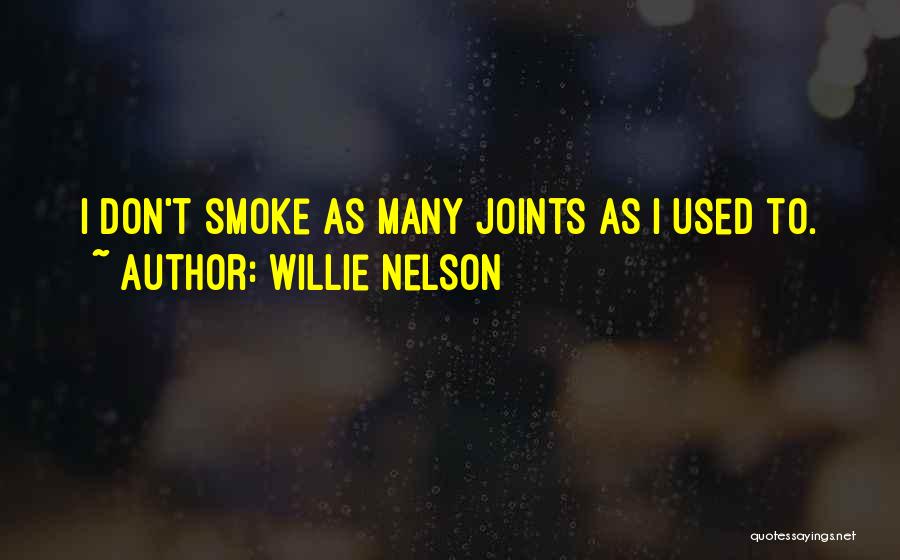 Willie Nelson Quotes: I Don't Smoke As Many Joints As I Used To.