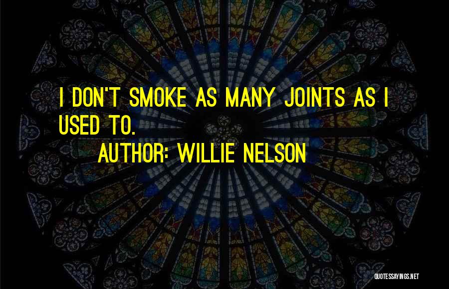 Willie Nelson Quotes: I Don't Smoke As Many Joints As I Used To.