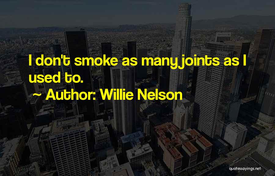Willie Nelson Quotes: I Don't Smoke As Many Joints As I Used To.