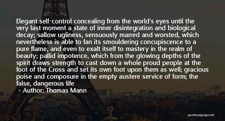 Thomas Mann Quotes: Elegant Self-control Concealing From The World's Eyes Until The Very Last Moment A State Of Inner Disintegration And Biological Decay;