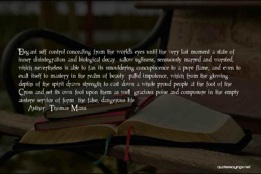 Thomas Mann Quotes: Elegant Self-control Concealing From The World's Eyes Until The Very Last Moment A State Of Inner Disintegration And Biological Decay;