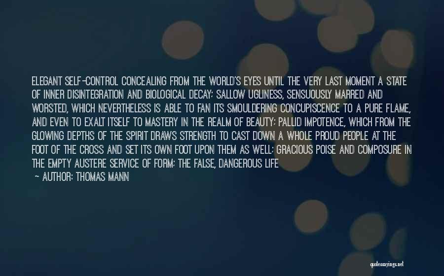 Thomas Mann Quotes: Elegant Self-control Concealing From The World's Eyes Until The Very Last Moment A State Of Inner Disintegration And Biological Decay;