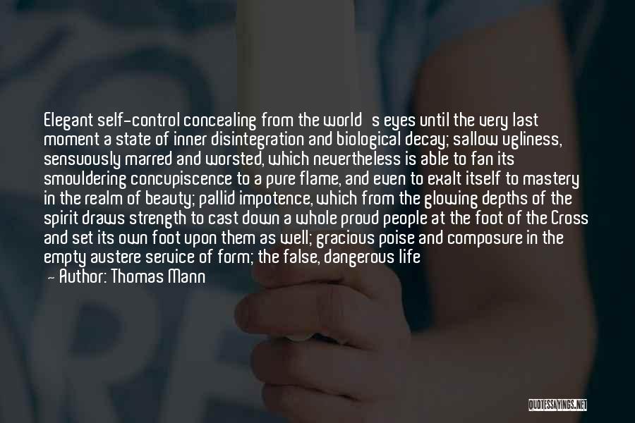 Thomas Mann Quotes: Elegant Self-control Concealing From The World's Eyes Until The Very Last Moment A State Of Inner Disintegration And Biological Decay;