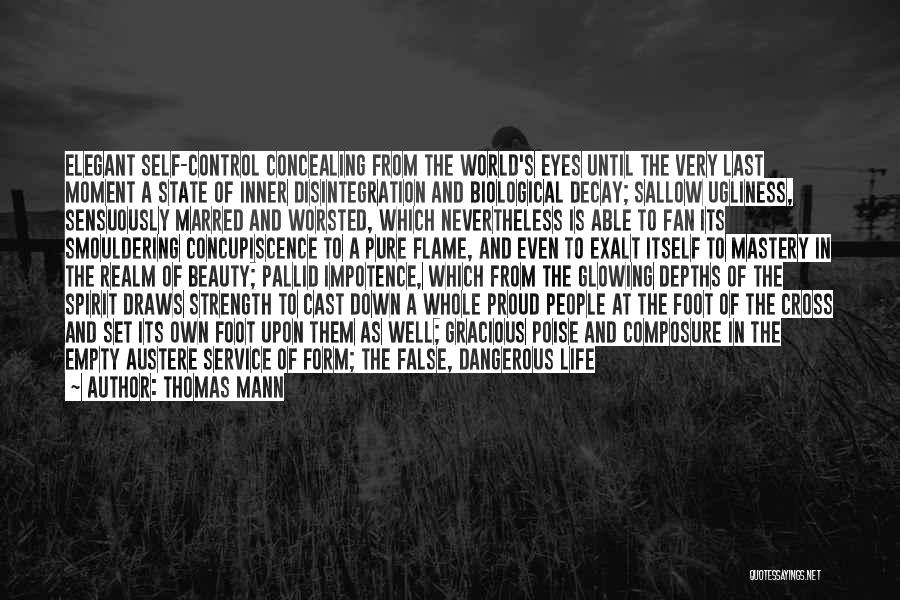 Thomas Mann Quotes: Elegant Self-control Concealing From The World's Eyes Until The Very Last Moment A State Of Inner Disintegration And Biological Decay;