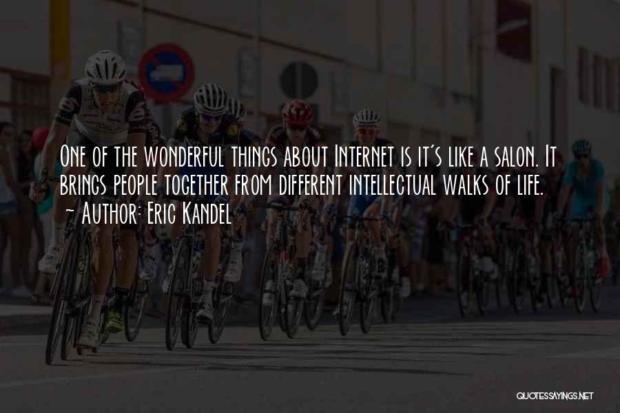 Eric Kandel Quotes: One Of The Wonderful Things About Internet Is It's Like A Salon. It Brings People Together From Different Intellectual Walks