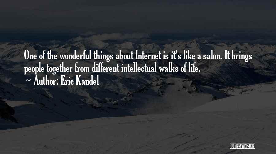 Eric Kandel Quotes: One Of The Wonderful Things About Internet Is It's Like A Salon. It Brings People Together From Different Intellectual Walks