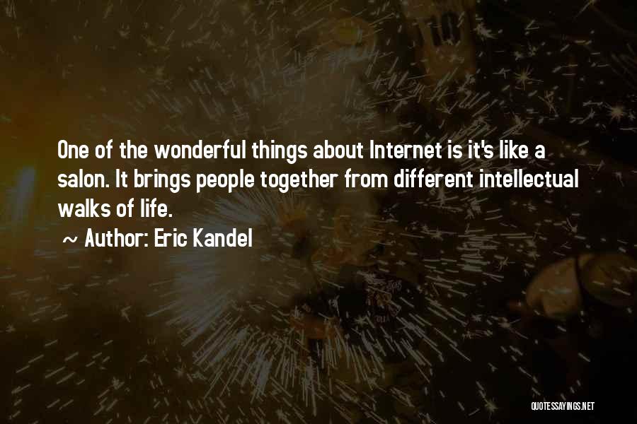 Eric Kandel Quotes: One Of The Wonderful Things About Internet Is It's Like A Salon. It Brings People Together From Different Intellectual Walks