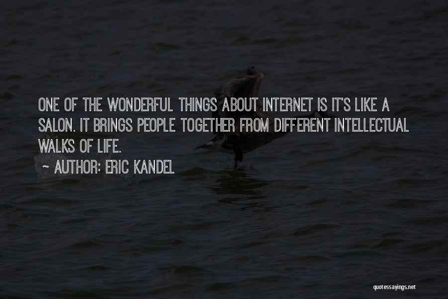 Eric Kandel Quotes: One Of The Wonderful Things About Internet Is It's Like A Salon. It Brings People Together From Different Intellectual Walks