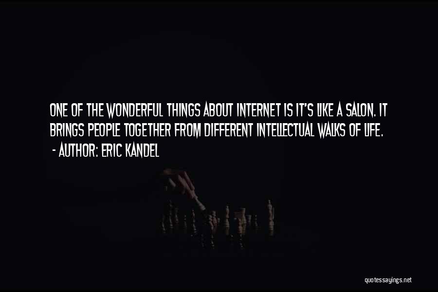 Eric Kandel Quotes: One Of The Wonderful Things About Internet Is It's Like A Salon. It Brings People Together From Different Intellectual Walks