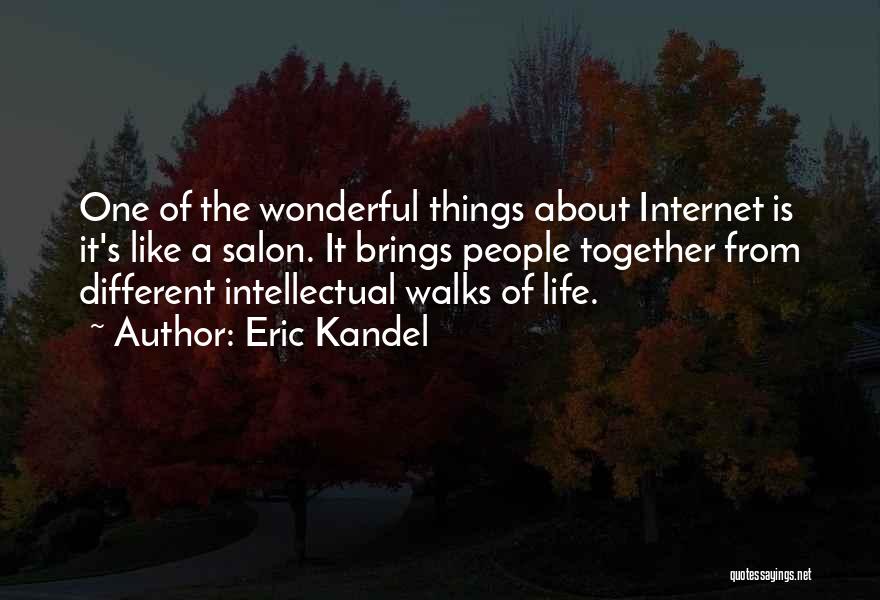 Eric Kandel Quotes: One Of The Wonderful Things About Internet Is It's Like A Salon. It Brings People Together From Different Intellectual Walks