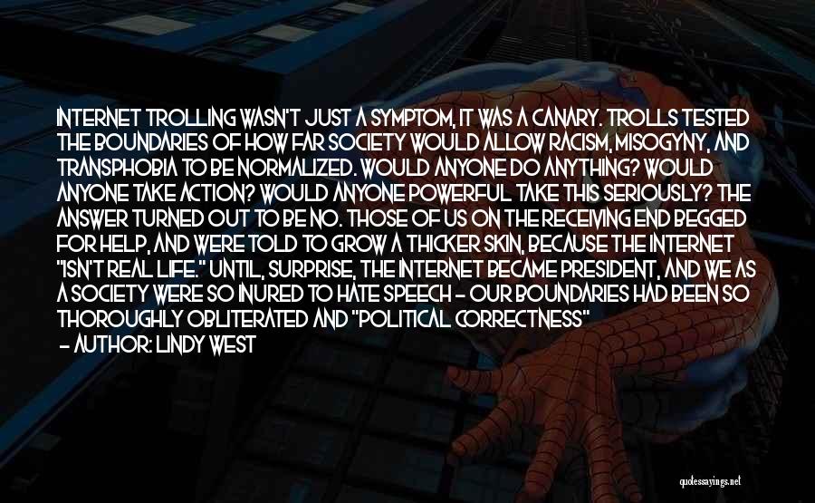 Lindy West Quotes: Internet Trolling Wasn't Just A Symptom, It Was A Canary. Trolls Tested The Boundaries Of How Far Society Would Allow