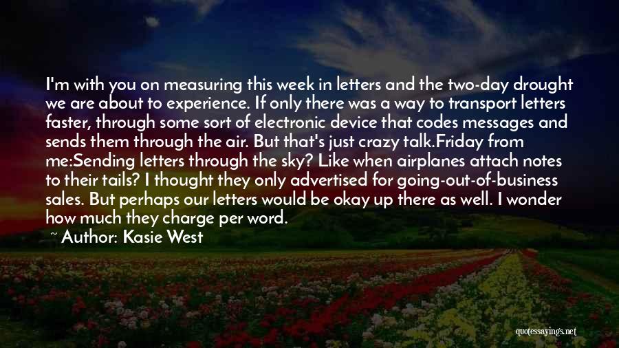 Kasie West Quotes: I'm With You On Measuring This Week In Letters And The Two-day Drought We Are About To Experience. If Only