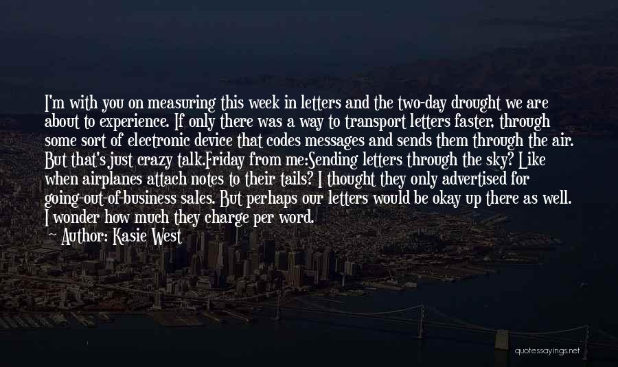 Kasie West Quotes: I'm With You On Measuring This Week In Letters And The Two-day Drought We Are About To Experience. If Only