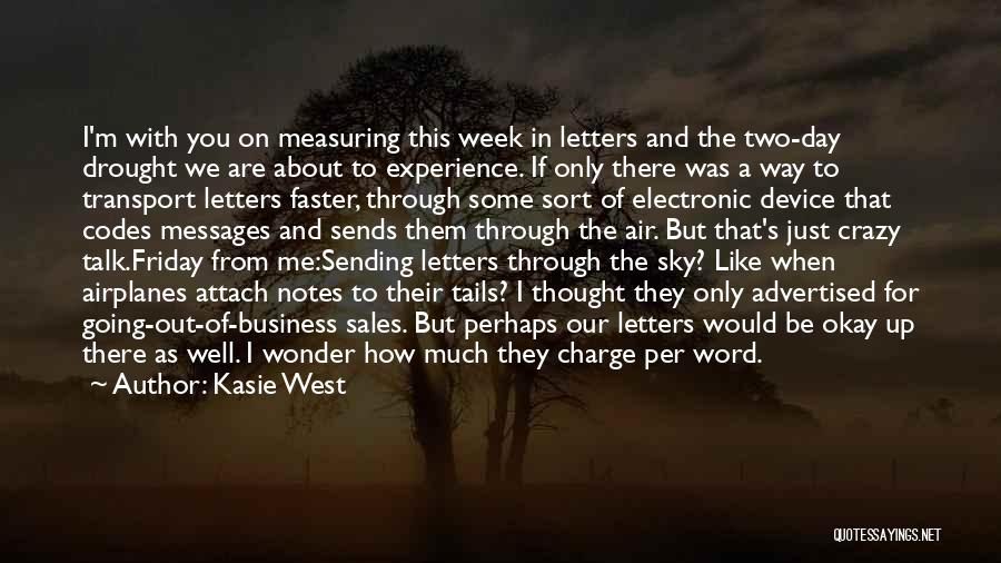 Kasie West Quotes: I'm With You On Measuring This Week In Letters And The Two-day Drought We Are About To Experience. If Only