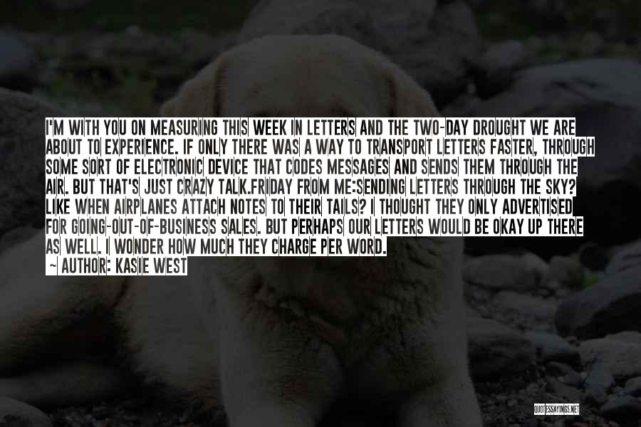 Kasie West Quotes: I'm With You On Measuring This Week In Letters And The Two-day Drought We Are About To Experience. If Only