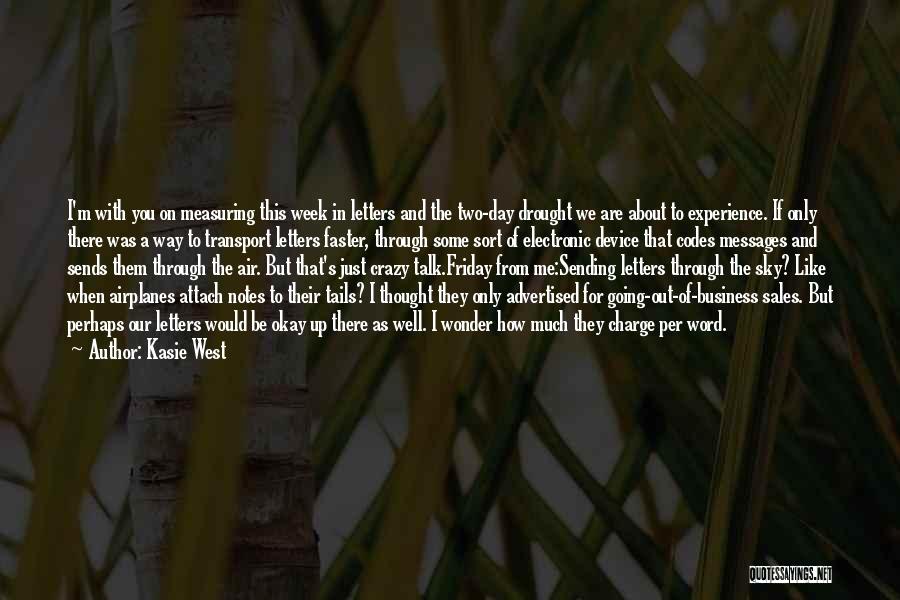 Kasie West Quotes: I'm With You On Measuring This Week In Letters And The Two-day Drought We Are About To Experience. If Only