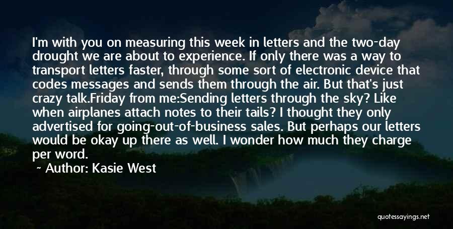 Kasie West Quotes: I'm With You On Measuring This Week In Letters And The Two-day Drought We Are About To Experience. If Only