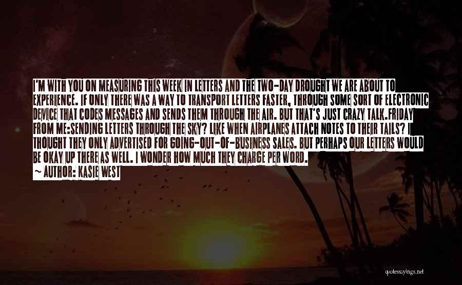 Kasie West Quotes: I'm With You On Measuring This Week In Letters And The Two-day Drought We Are About To Experience. If Only